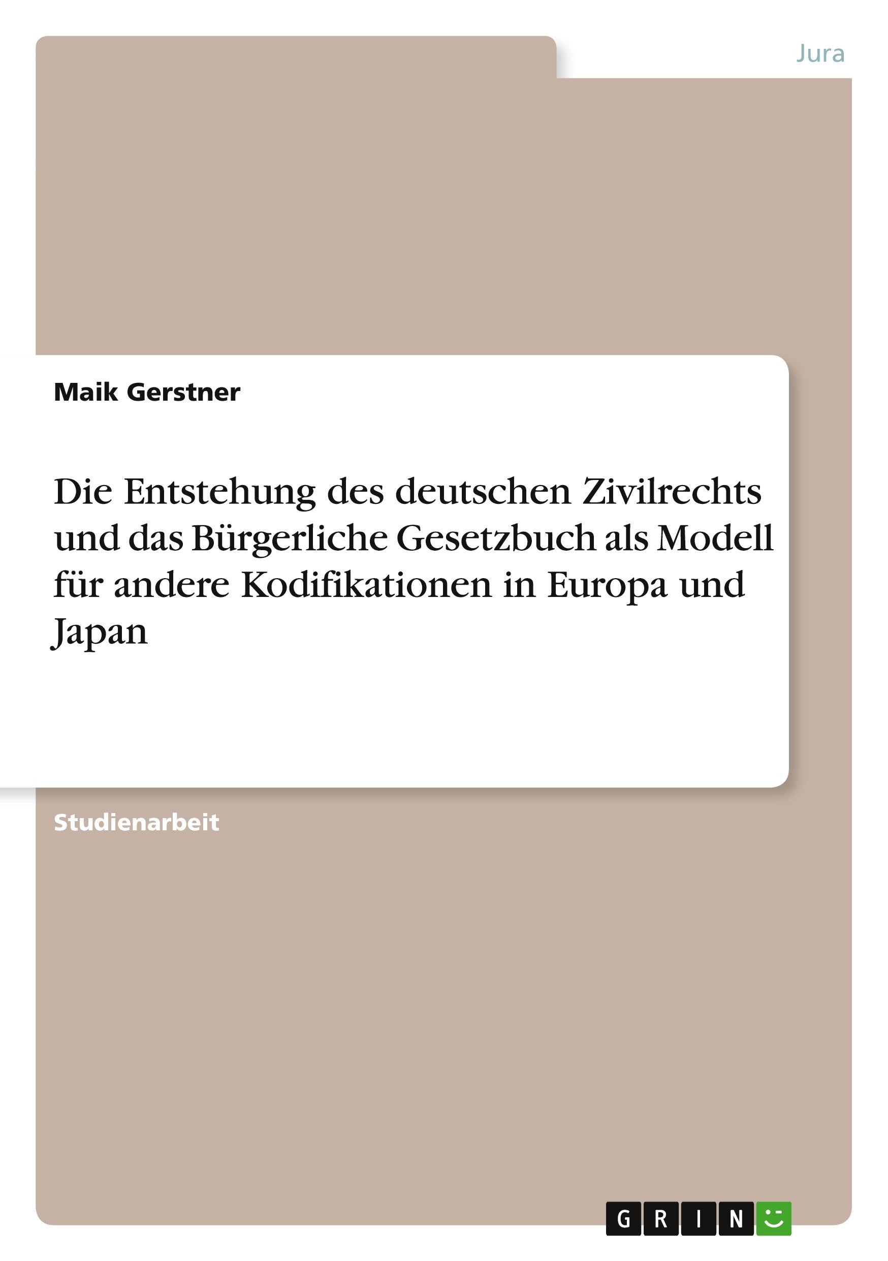 Die Entstehung des deutschen Zivilrechts und das Bürgerliche Gesetzbuch als Modell für andere Kodifikationen in Europa und Japan