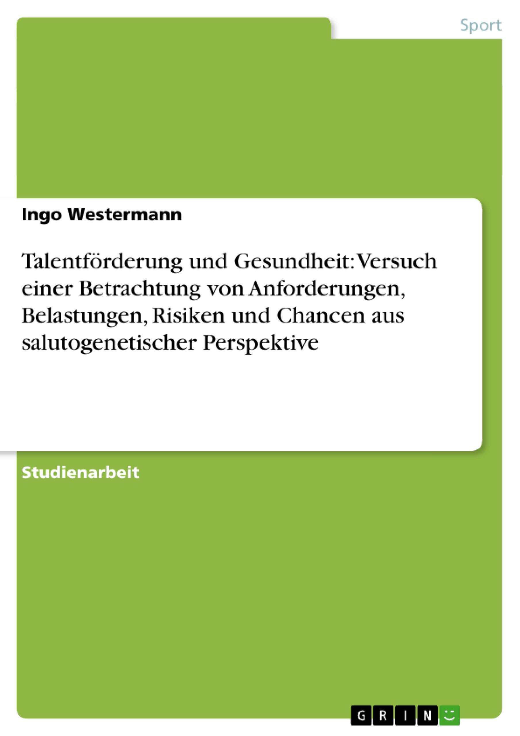 Talentförderung und Gesundheit: Versuch einer Betrachtung von Anforderungen, Belastungen, Risiken und Chancen aus salutogenetischer Perspektive