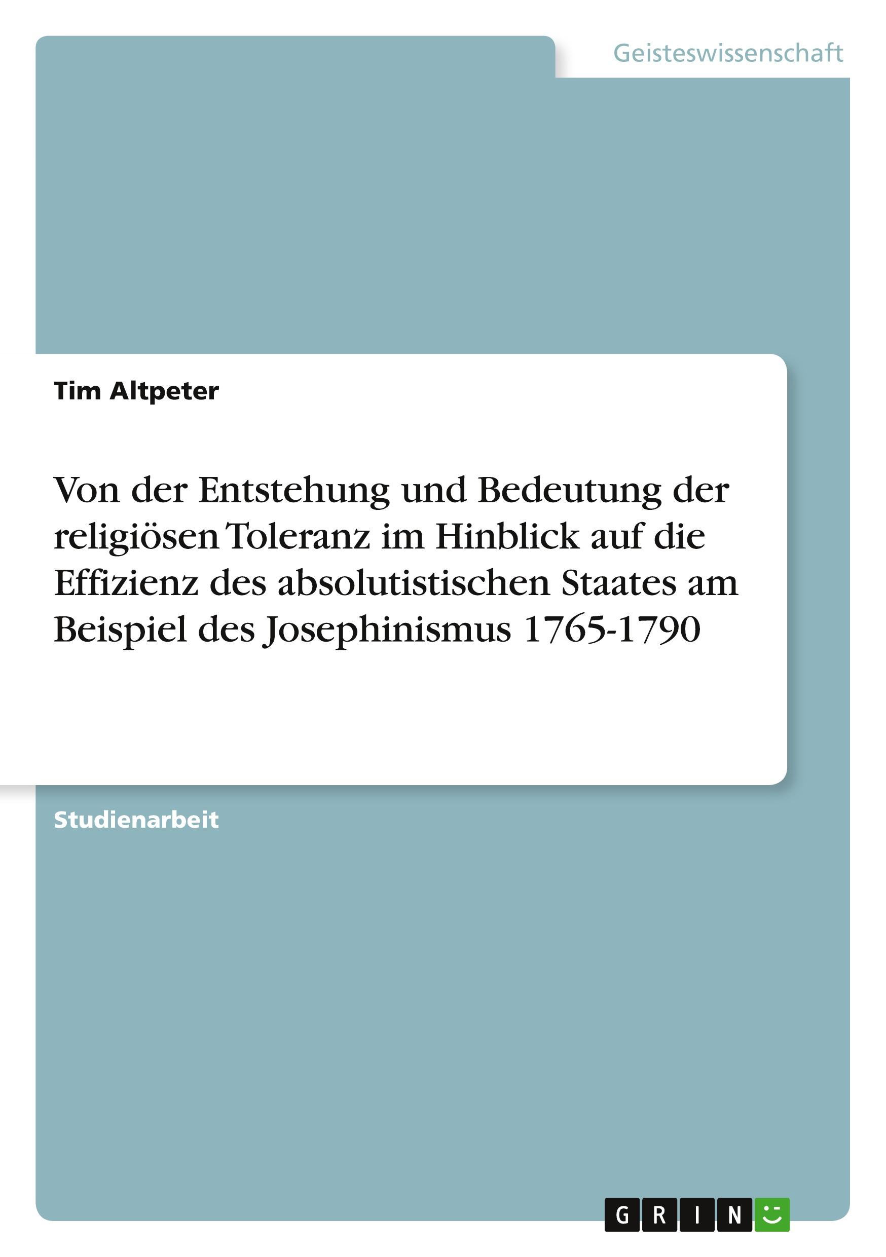 Von der Entstehung und Bedeutung der religiösen Toleranz im Hinblick auf die Effizienz des absolutistischen Staates am Beispiel des Josephinismus 1765-1790