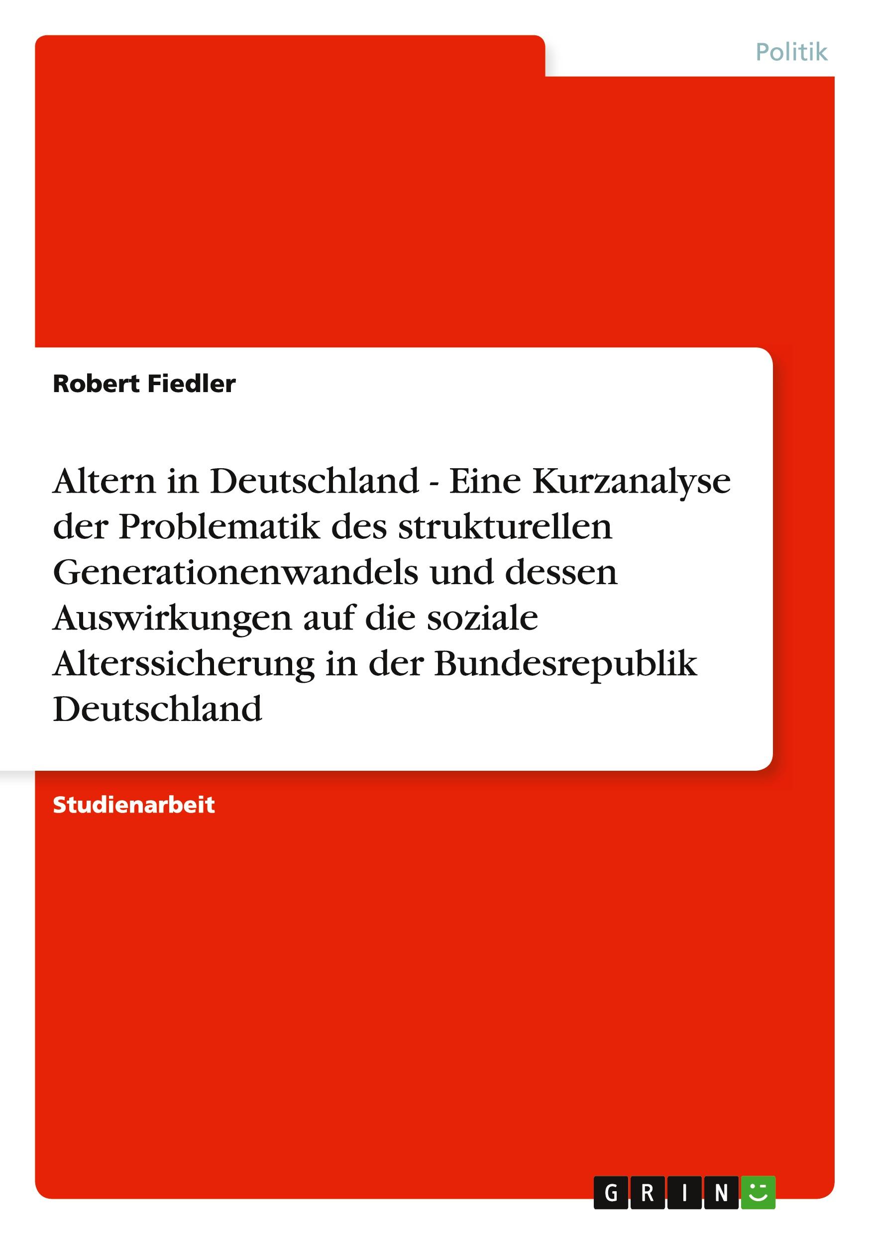 Altern in Deutschland - Eine Kurzanalyse der Problematik des strukturellen Generationenwandels und dessen Auswirkungen auf die soziale Alterssicherung in der Bundesrepublik Deutschland