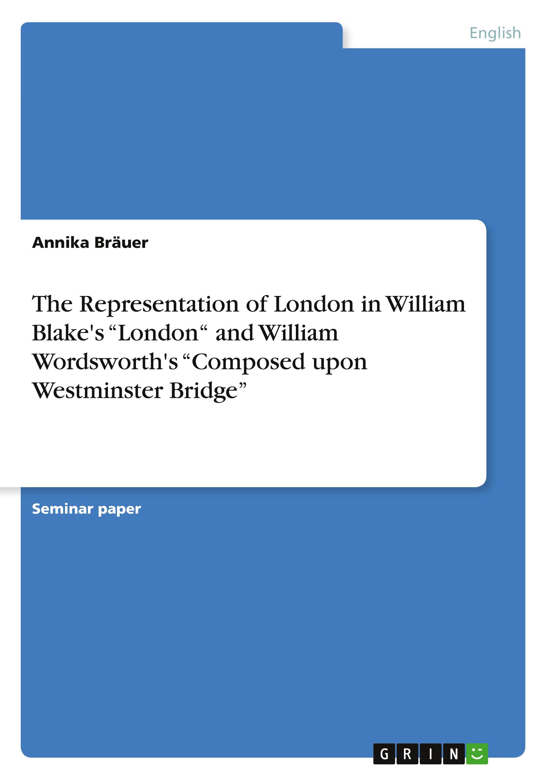 The Representation of London in William Blake's ¿London¿ and William Wordsworth's  ¿Composed upon Westminster Bridge¿