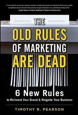 The Old Rules of Marketing Are Dead: 6 New Rules to Reinvent Your Brand and Reignite Your Business