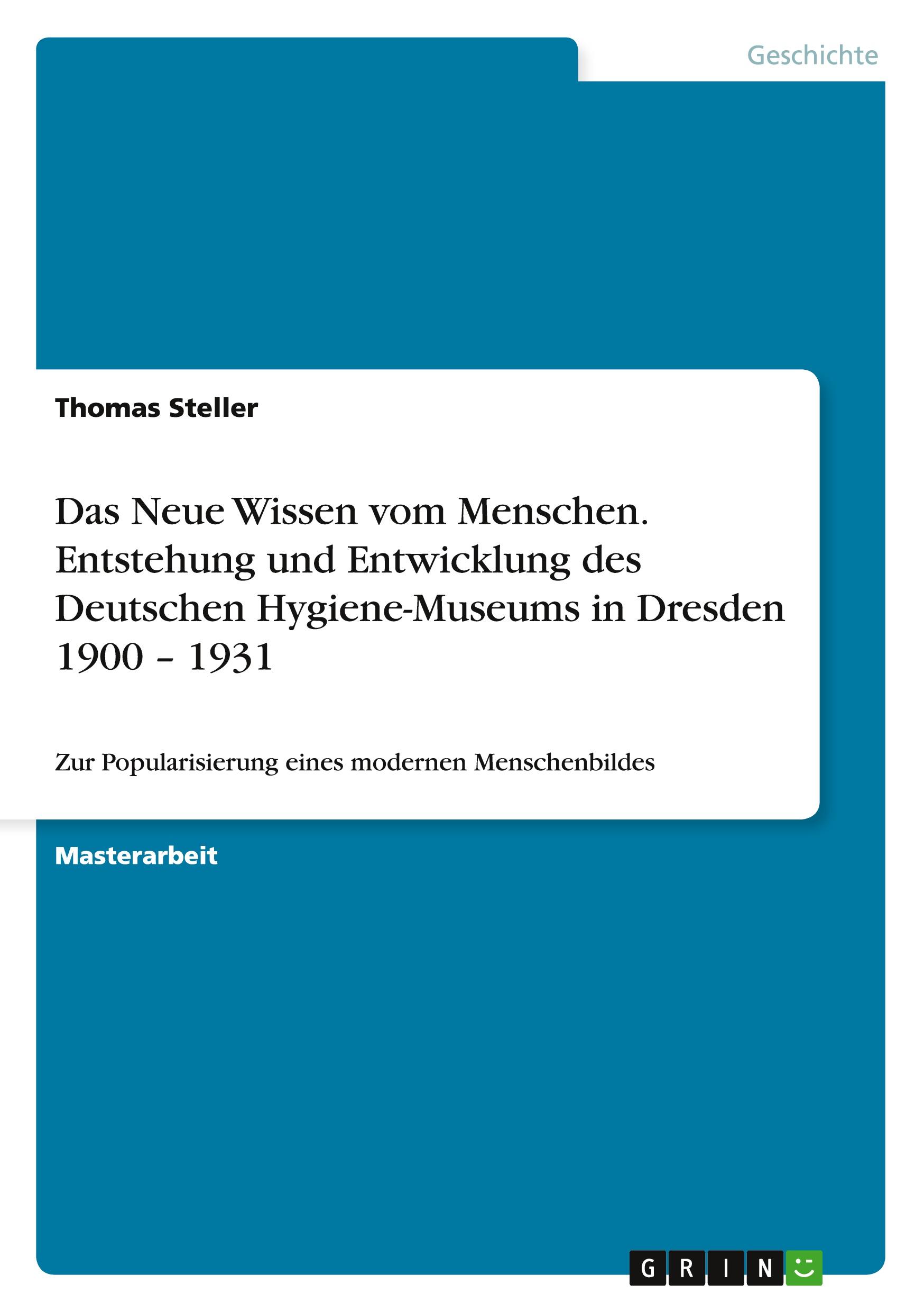 Das Neue Wissen vom Menschen. Entstehung und Entwicklung des Deutschen Hygiene-Museums in Dresden 1900 ¿ 1931