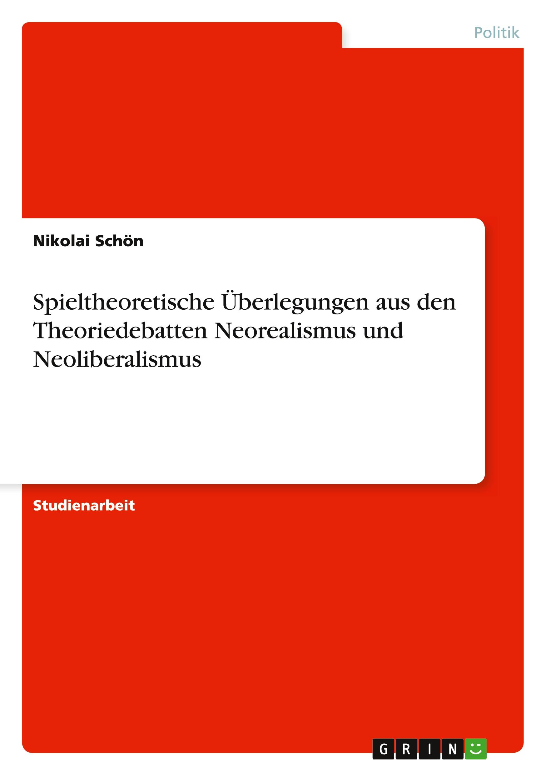 Spieltheoretische Überlegungen aus den Theoriedebatten Neorealismus und Neoliberalismus