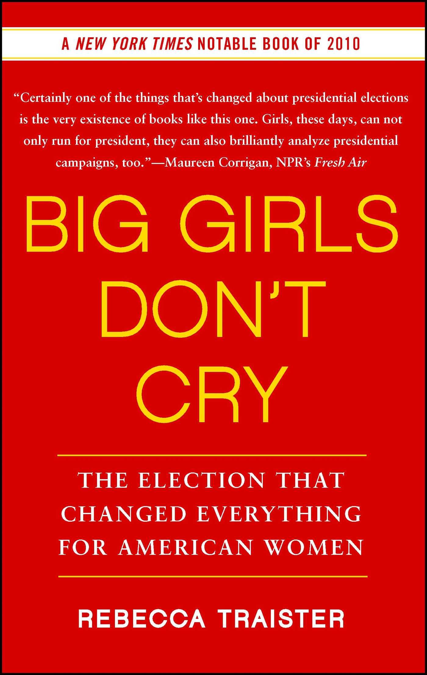 Big Girls Don't Cry: The Election That Changed Everything for American Women