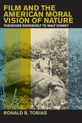 Film and the American Moral Vision of Nature: Theodore Roosevelt to Walt Disney