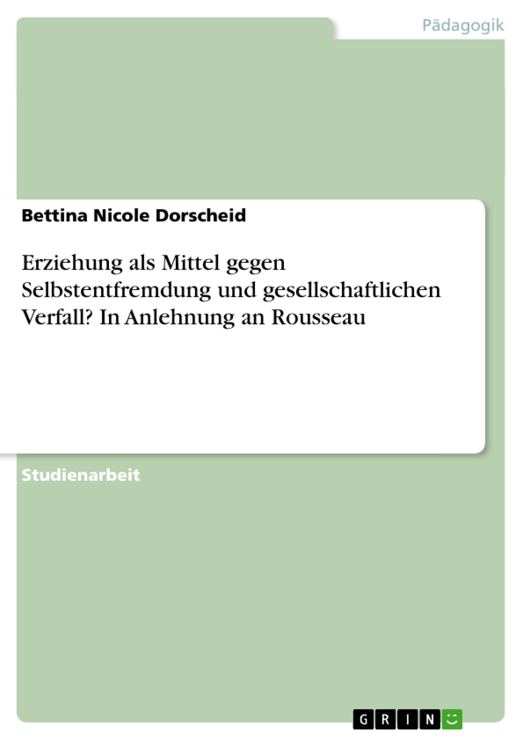 Erziehung als Mittel gegen Selbstentfremdung und gesellschaftlichen Verfall? In Anlehnung an Rousseau