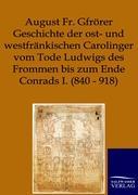 Geschichte der ost- und westfränkischen Carolinger vom Tode Ludwigs des Frommen bis zum Ende Conrads I. (840-918)