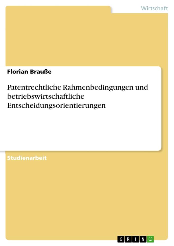 Patentrechtliche Rahmenbedingungen und betriebswirtschaftliche Entscheidungsorientierungen