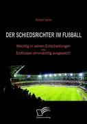 Der Schiedsrichter im Fußball: Mächtig in seinen Entscheidungen ¿ Einflüssen ohnmächtig ausgesetzt?