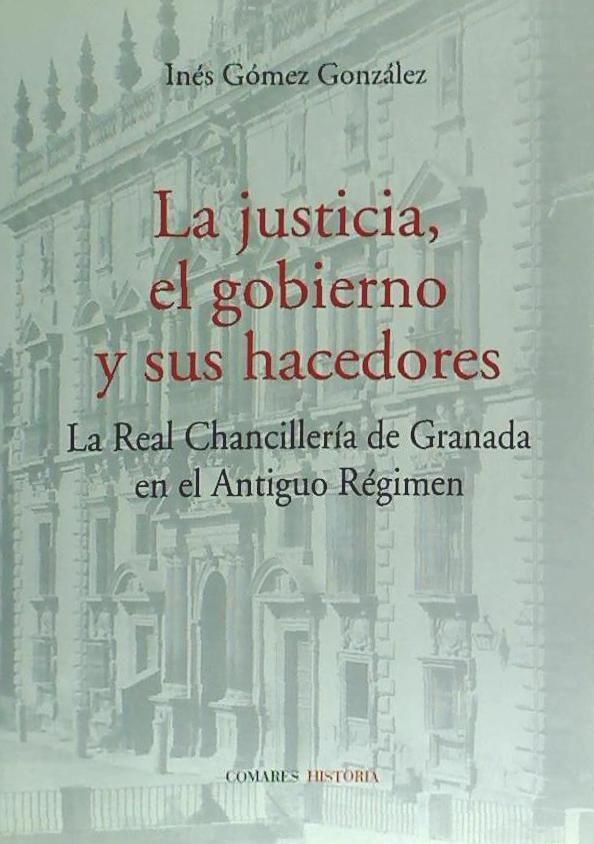 La justicia, el gobierno y sus hacedores : la Real Chancillería de Granada en el Antiguo Régimen