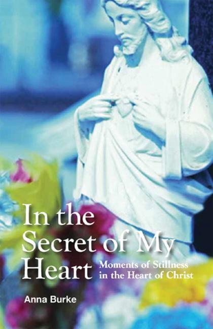 In the Secret of My Heart: Moments of Stillness in the Heart of Christ