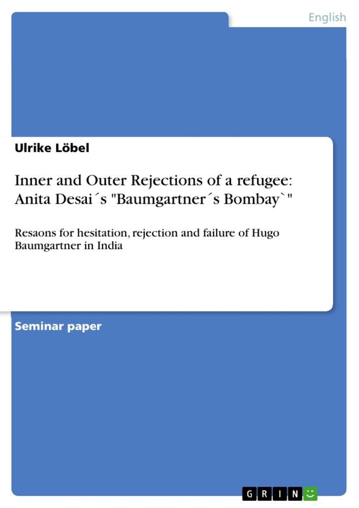 Inner and Outer Rejections of a refugee: Anita Desai´s "Baumgartner´s Bombay`"