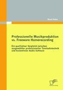 Professionelle Musikproduktion vs. Freeware Homerecording: Ein qualitativer Vergleich zwischen ausgewählter professioneller Tonstudiotechnik und kostenfreier Audio Software