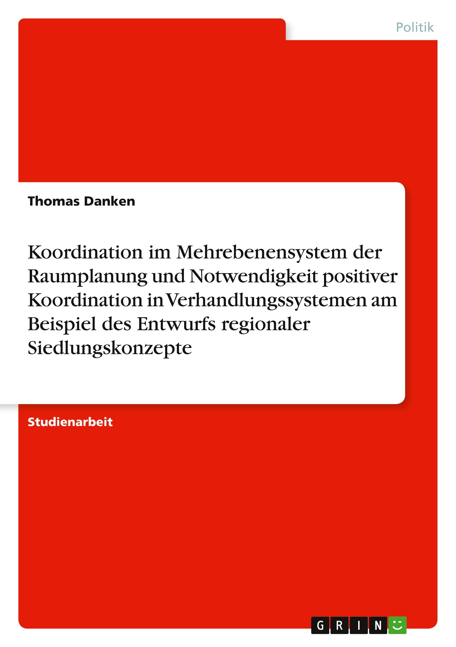 Koordination im Mehrebenensystem der Raumplanung und Notwendigkeit positiver Koordination in Verhandlungssystemen am Beispiel des Entwurfs regionaler Siedlungskonzepte