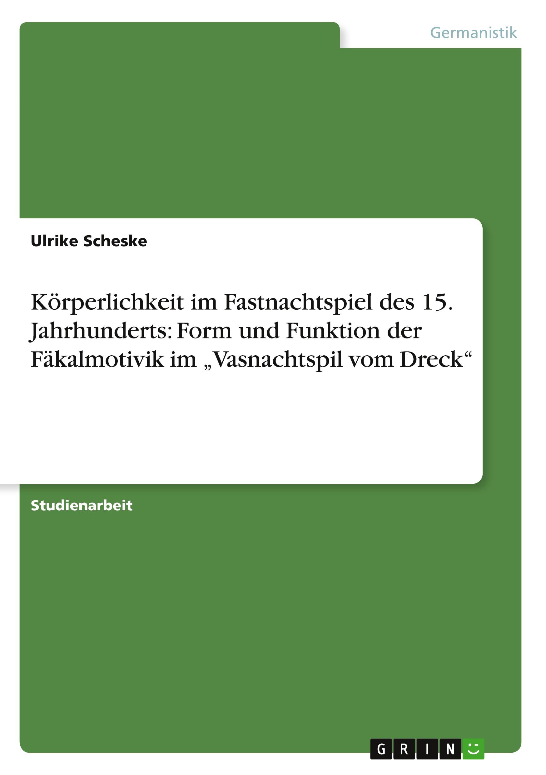 Körperlichkeit im Fastnachtspiel des 15. Jahrhunderts: Form und Funktion der Fäkalmotivik im ¿Vasnachtspil vom Dreck¿