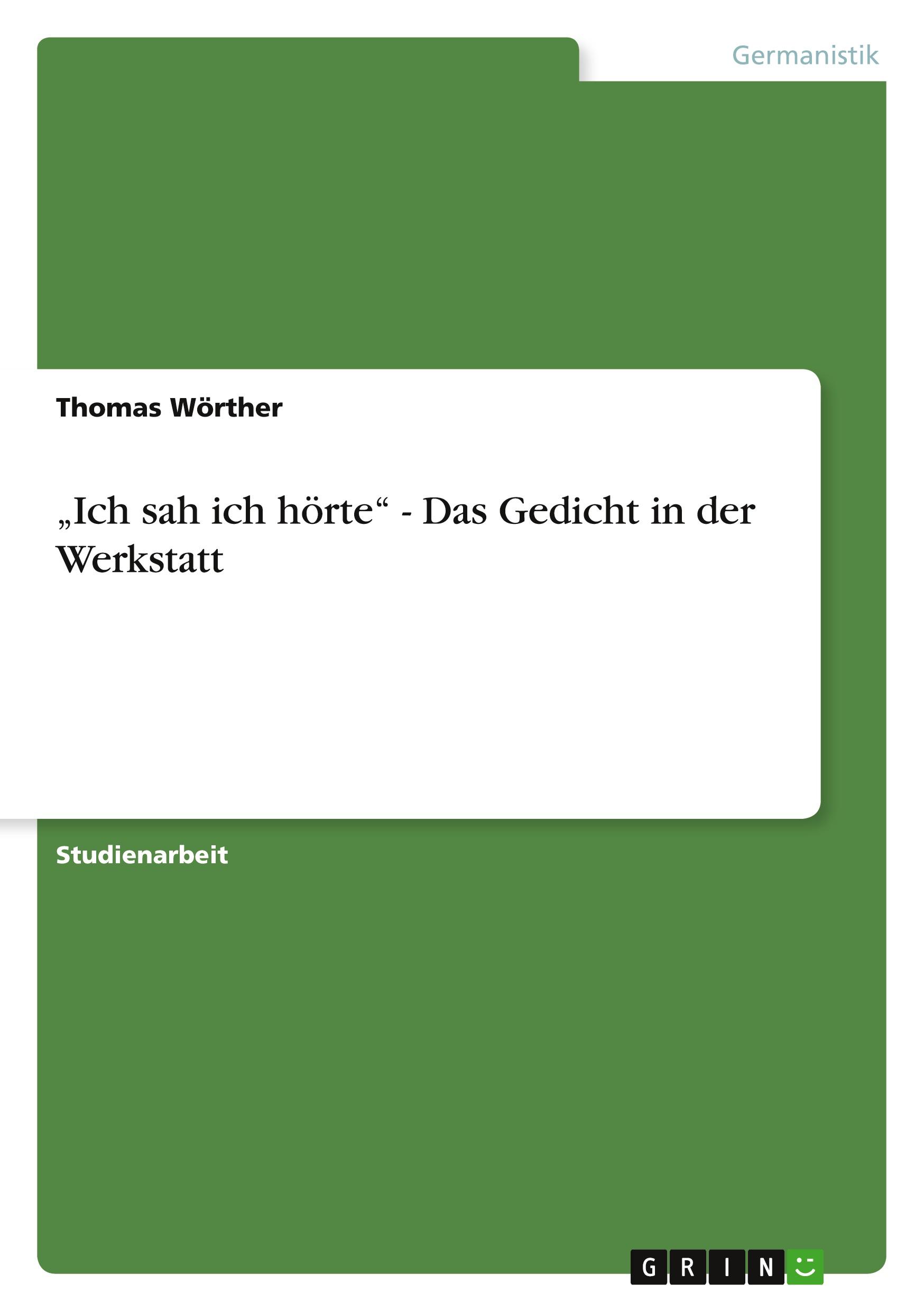 ¿Ich sah ich hörte¿ - Das Gedicht in der Werkstatt