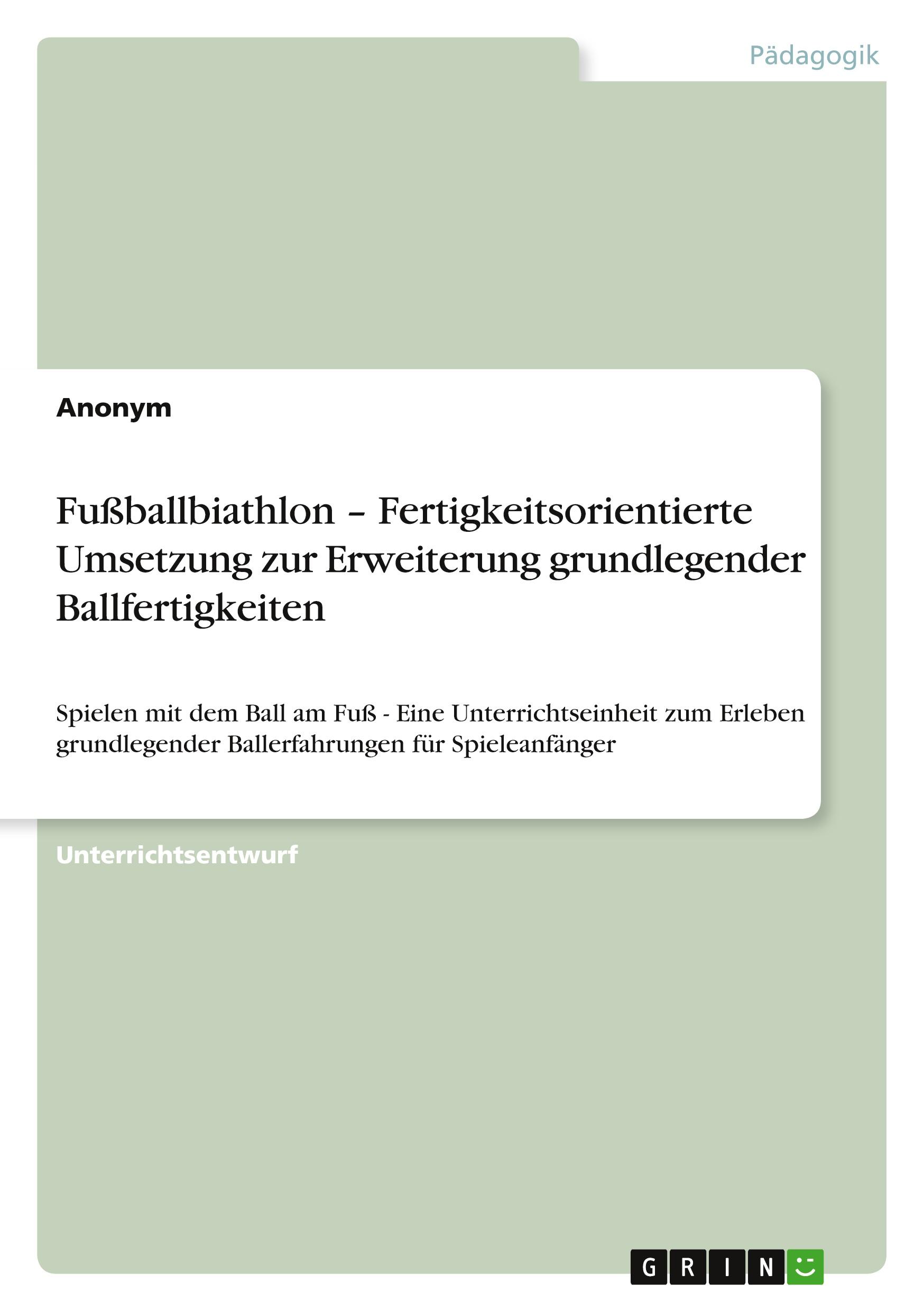 Fußballbiathlon ¿ Fertigkeitsorientierte Umsetzung zur Erweiterung grundlegender Ballfertigkeiten