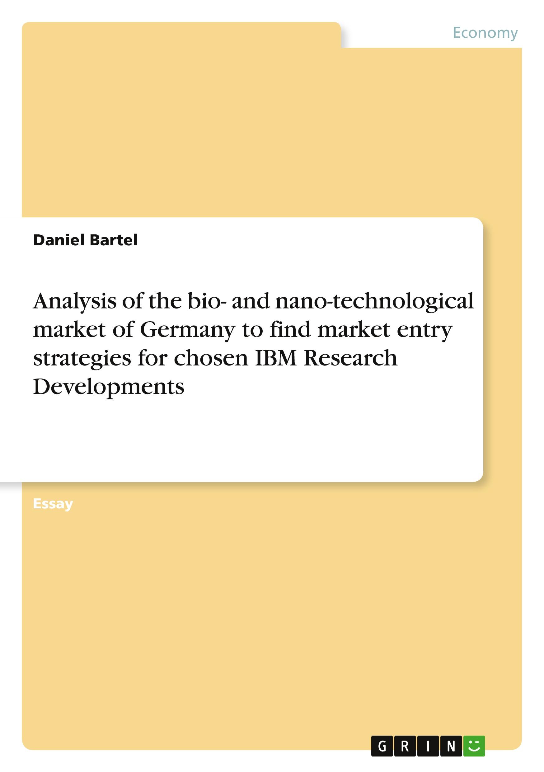 Analysis of the bio- and nano-technological market of Germany  to find market entry strategies  for chosen IBM Research Developments