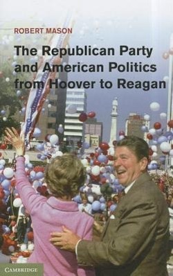 The Republican Party and American Politics from Hoover to Reagan