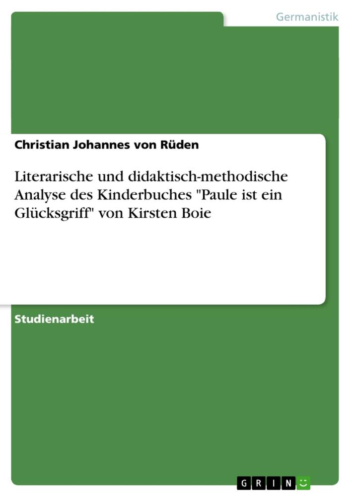 Literarische und didaktisch-methodische Analyse des Kinderbuches "Paule ist ein Glücksgriff" von Kirsten Boie