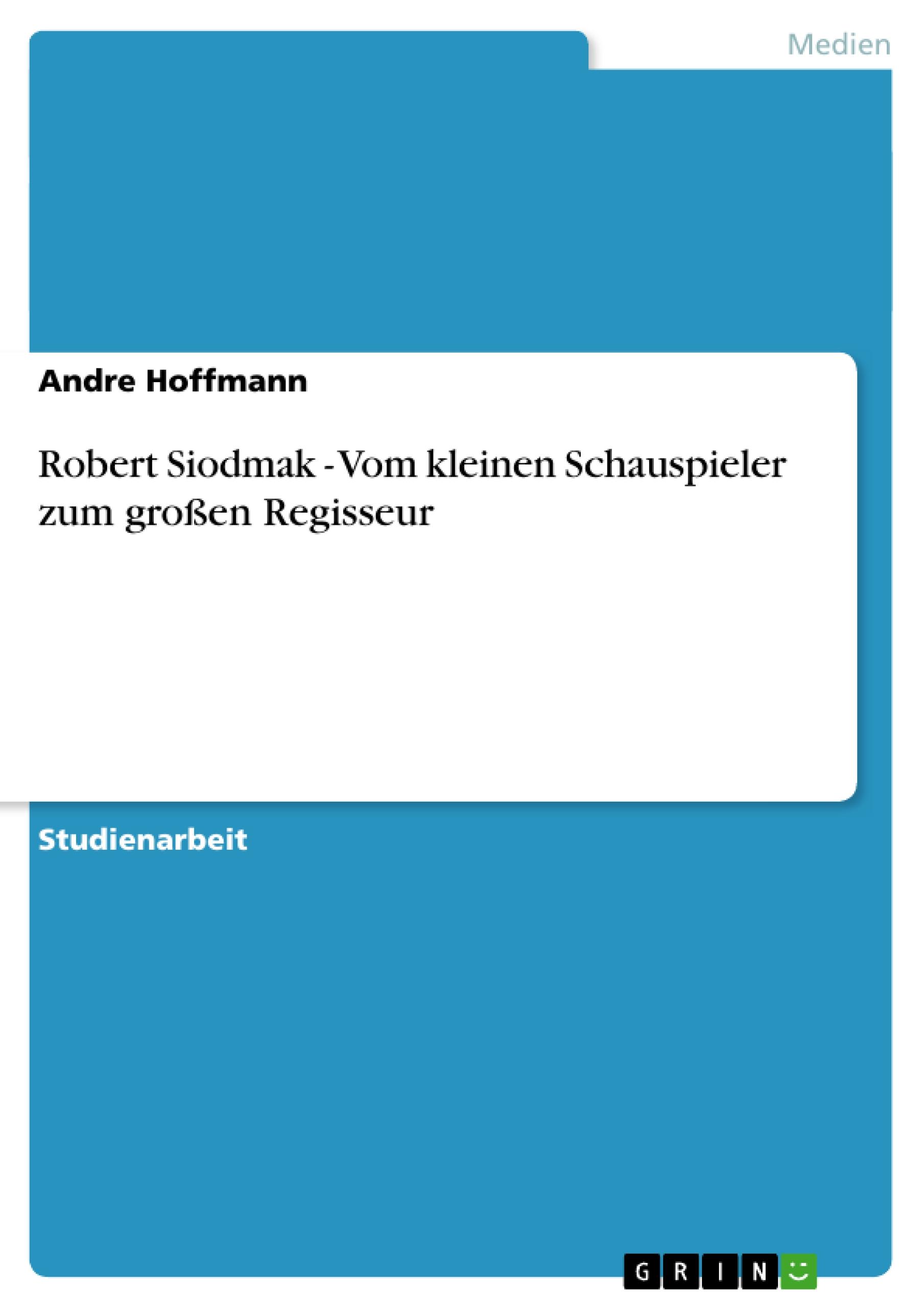 Robert Siodmak - Vom kleinen Schauspieler zum großen Regisseur