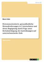 Personenorientierte, gesundheitliche Herausforderungen in Unternehmen und deren Begegnung durch Yoga unter Berücksichtigung der Auswirkungen auf unternehmerische Ziele