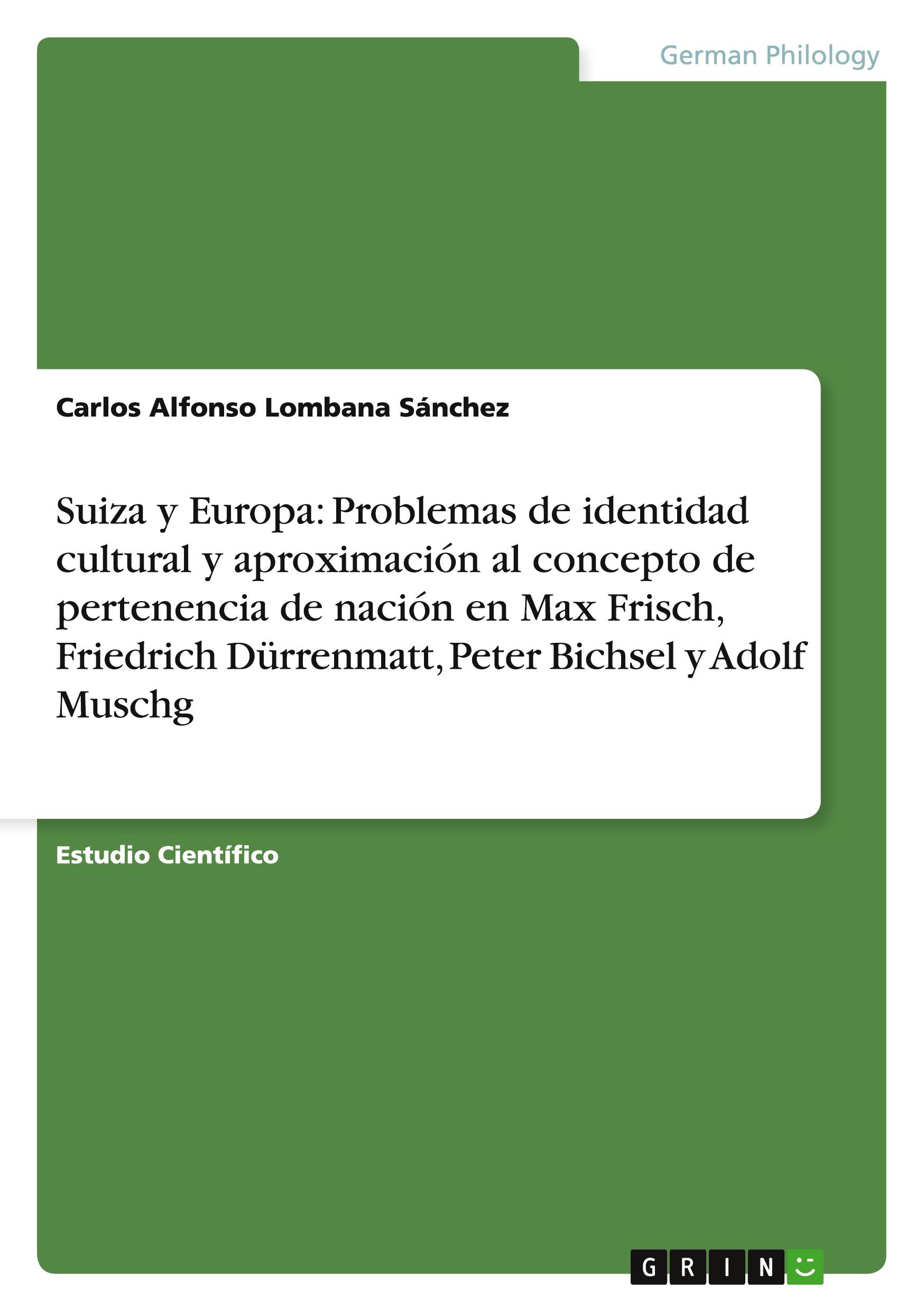 Suiza y Europa: Problemas de identidad cultural y aproximación al concepto de pertenencia de nación en Max Frisch, Friedrich Dürrenmatt, Peter Bichsel y Adolf Muschg