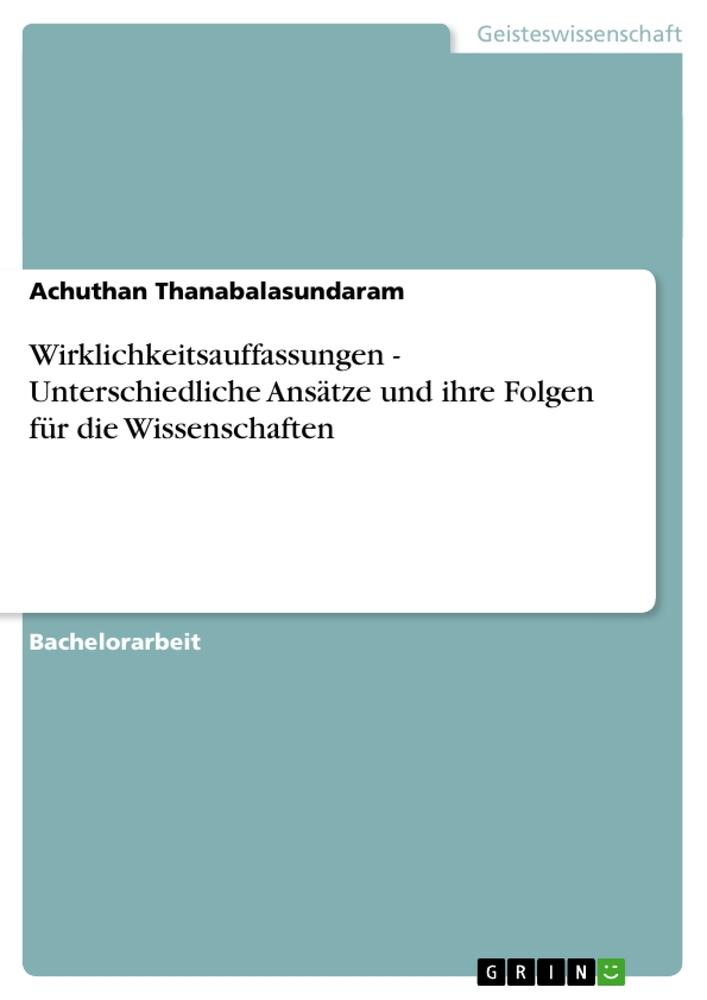 Wirklichkeitsauffassungen - Unterschiedliche Ansätze und ihre Folgen für die Wissenschaften