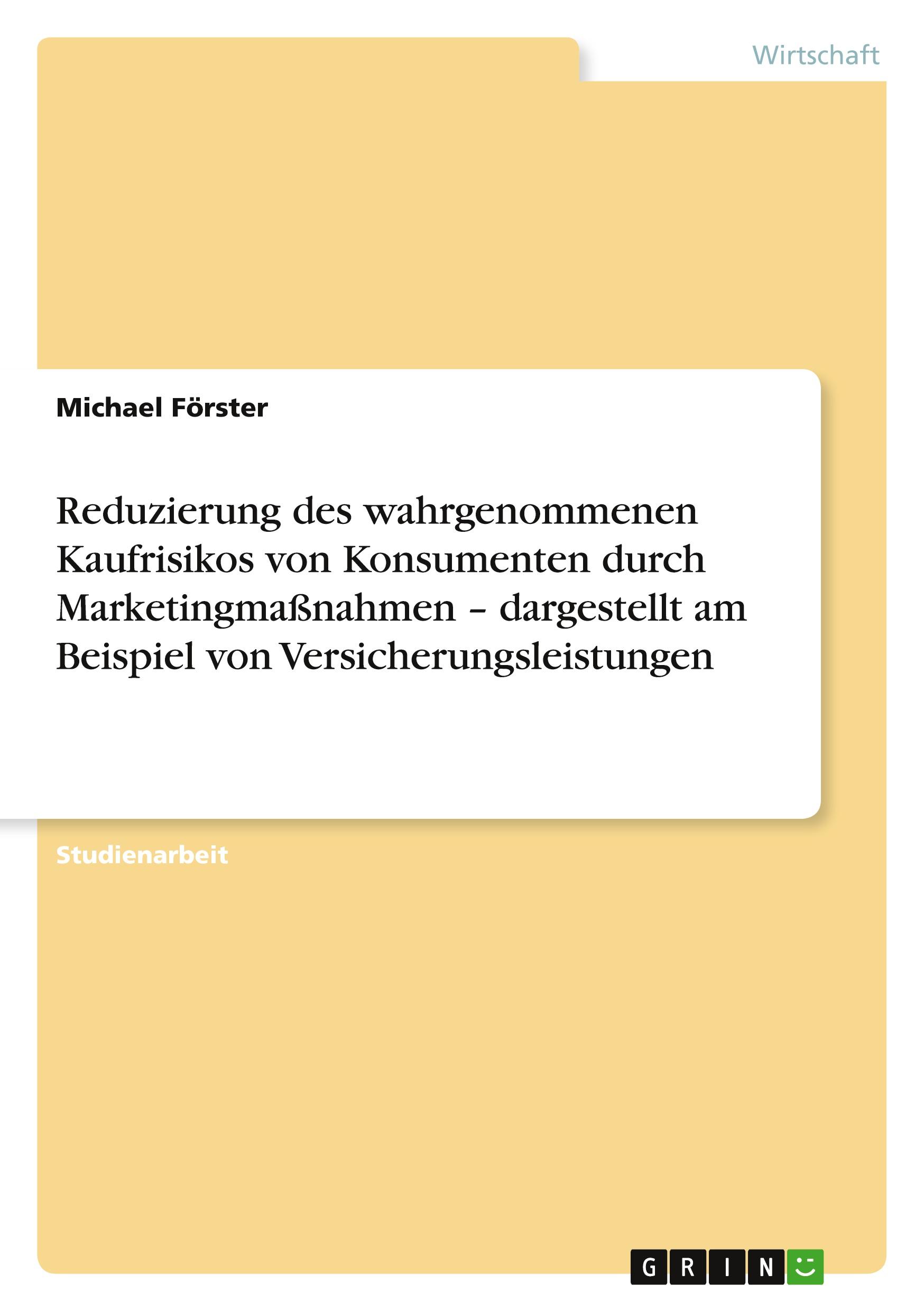 Reduzierung des wahrgenommenen Kaufrisikos von Konsumenten durch Marketingmaßnahmen ¿ dargestellt am Beispiel von Versicherungsleistungen