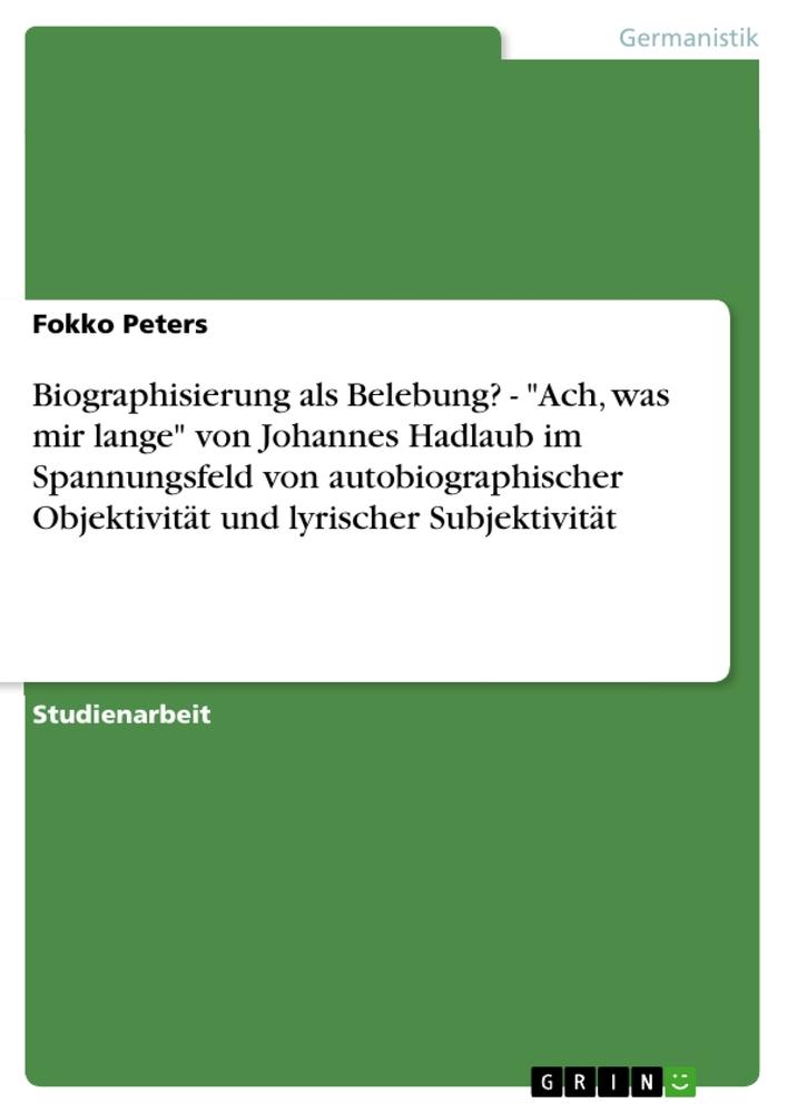 Biographisierung als Belebung? - "Ach, was mir lange" von Johannes Hadlaub im Spannungsfeld von autobiographischer Objektivität und lyrischer Subjektivität