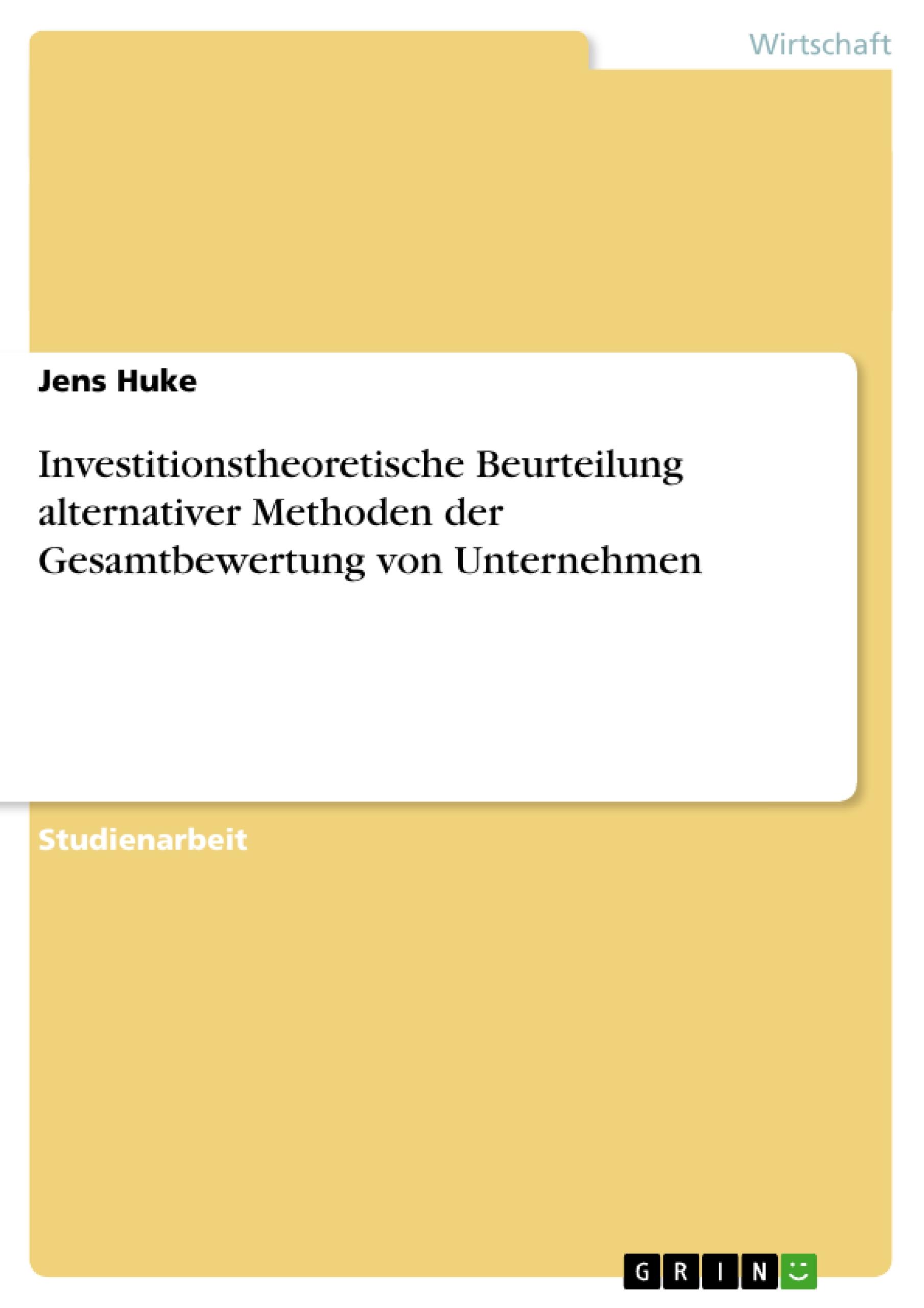 Investitionstheoretische Beurteilung alternativer Methoden der Gesamtbewertung von Unternehmen