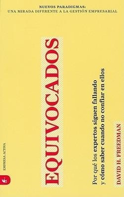 Equivocados: Porque los Expertos Siguen Fallando y Como Saber Cuando No Confiar en Ellos = Wrong