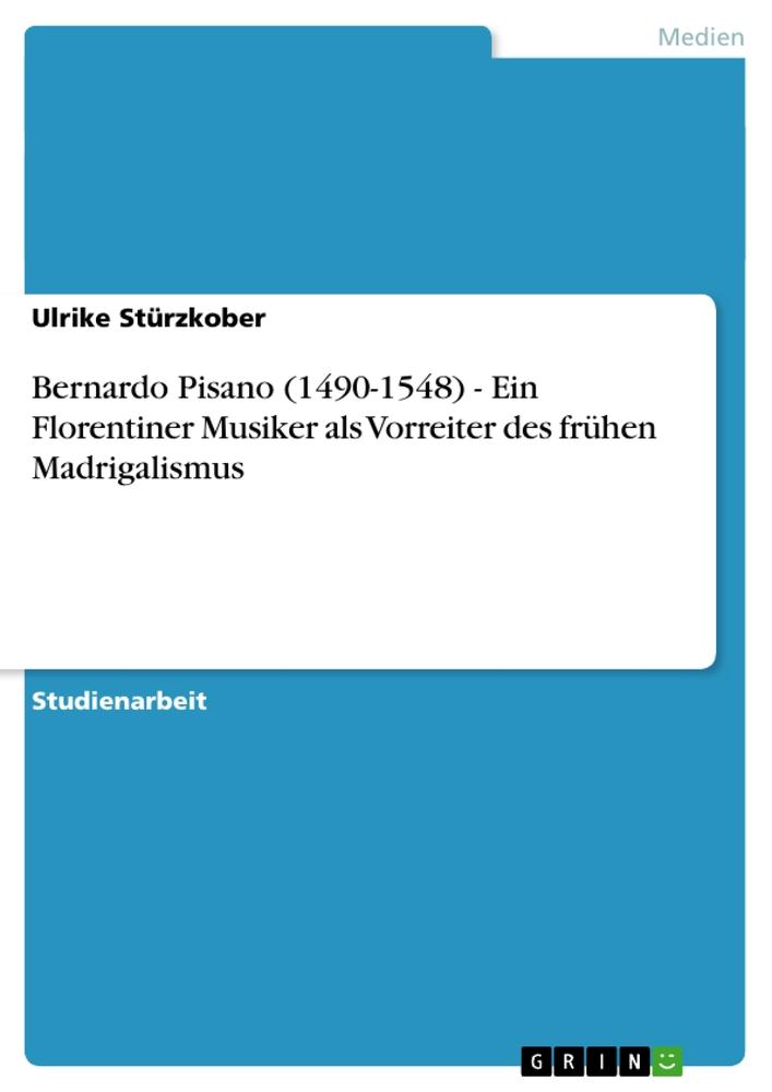 Bernardo Pisano (1490-1548) - Ein Florentiner Musiker als Vorreiter des frühen Madrigalismus