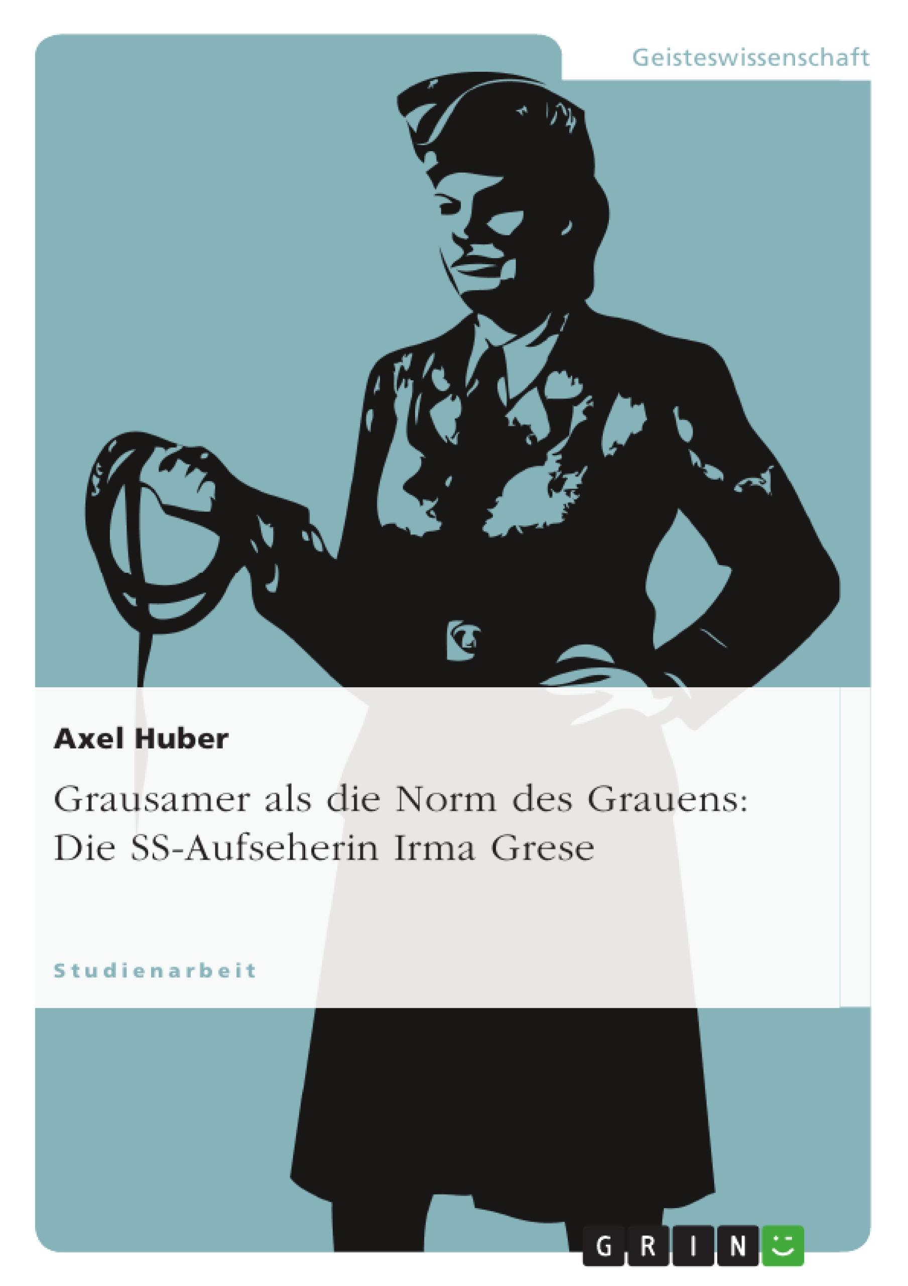 Grausamer als die Norm des Grauens: Die SS-Aufseherin Irma Grese