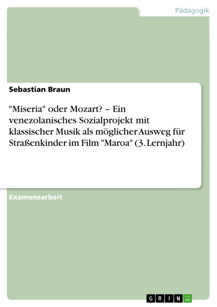 "Miseria" oder Mozart? ¿ Ein venezolanisches Sozialprojekt mit klassischer Musik als möglicher Ausweg für Straßenkinder im Film "Maroa" (3. Lernjahr)