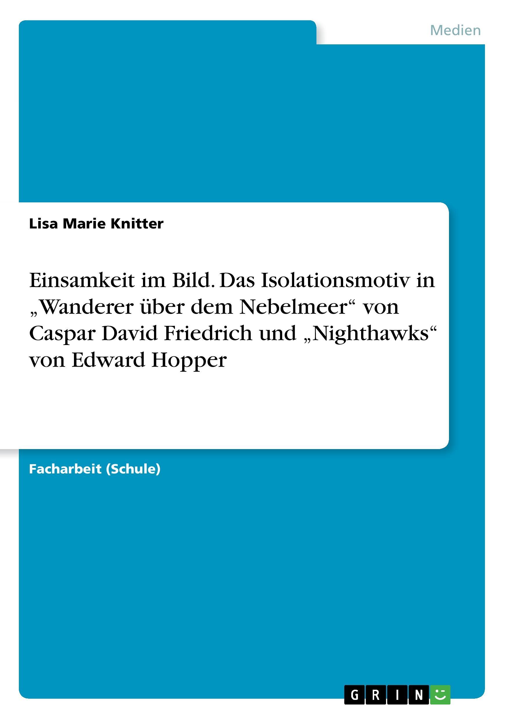 Einsamkeit im Bild. Das Isolationsmotiv in ¿Wanderer über dem Nebelmeer¿ von Caspar David Friedrich und ¿Nighthawks¿ von Edward Hopper