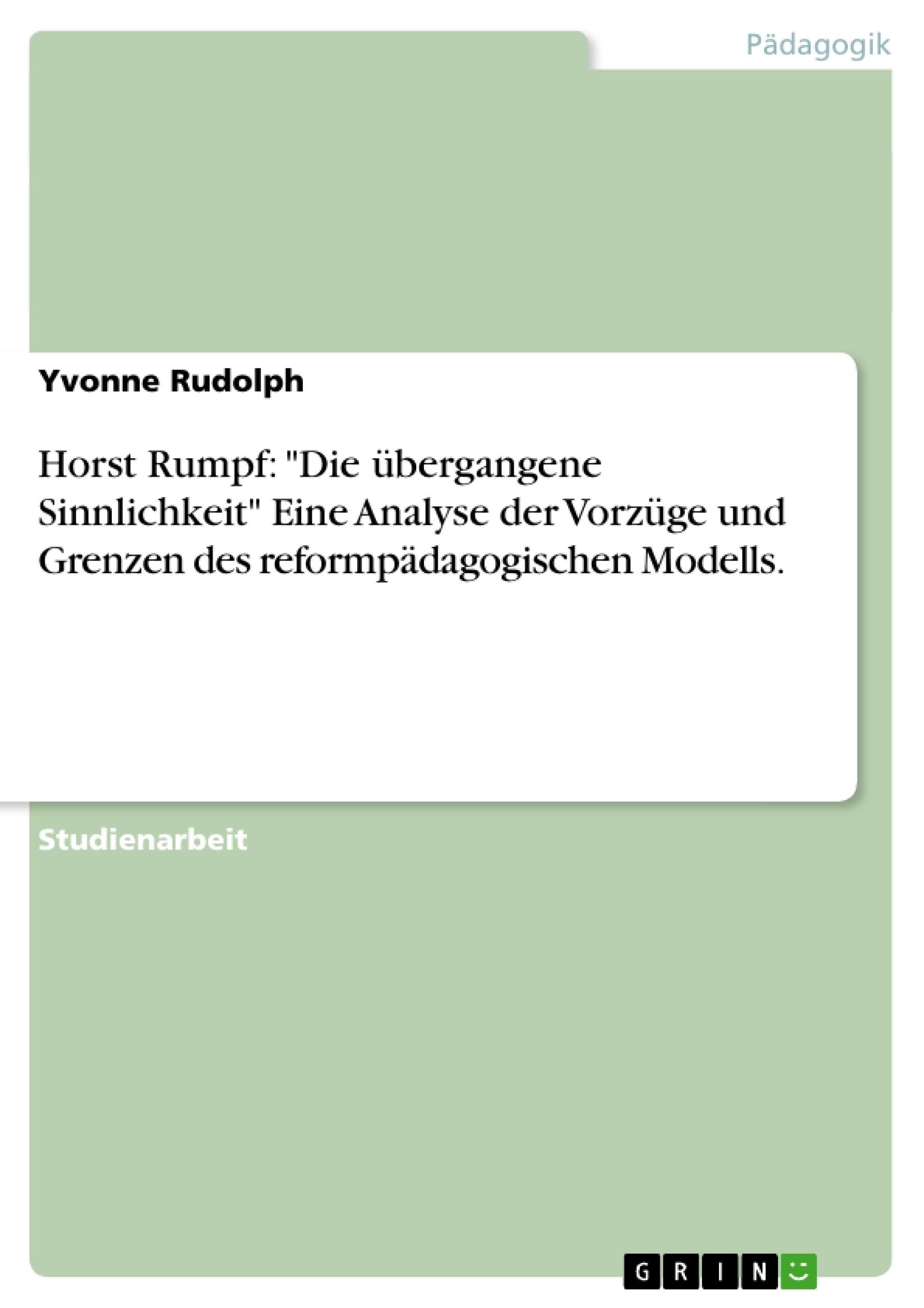 Horst Rumpf: "Die übergangene Sinnlichkeit" Eine Analyse der Vorzüge und Grenzen des reformpädagogischen Modells.