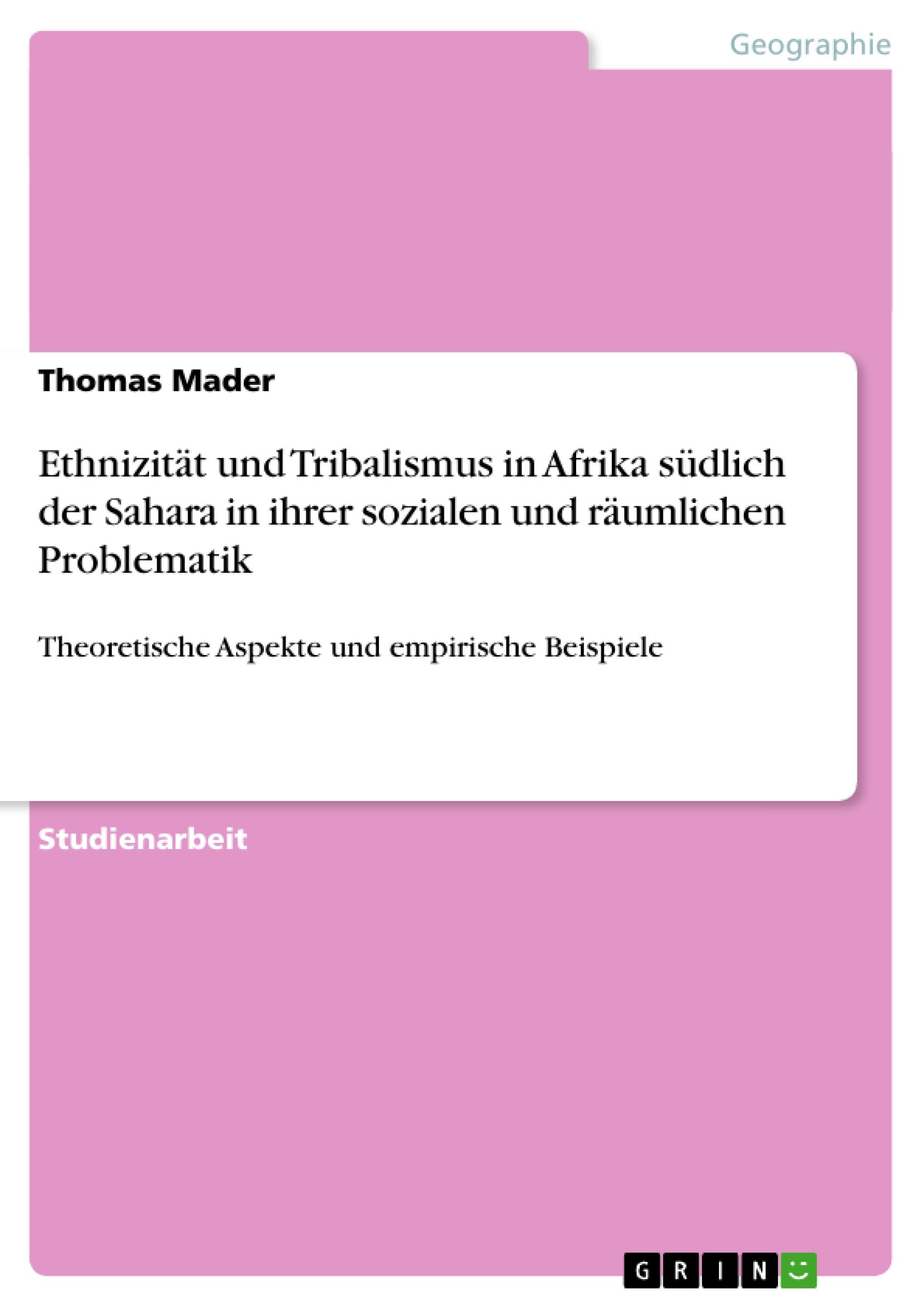 Ethnizität und Tribalismus in Afrika südlich der Sahara in ihrer sozialen und räumlichen Problematik