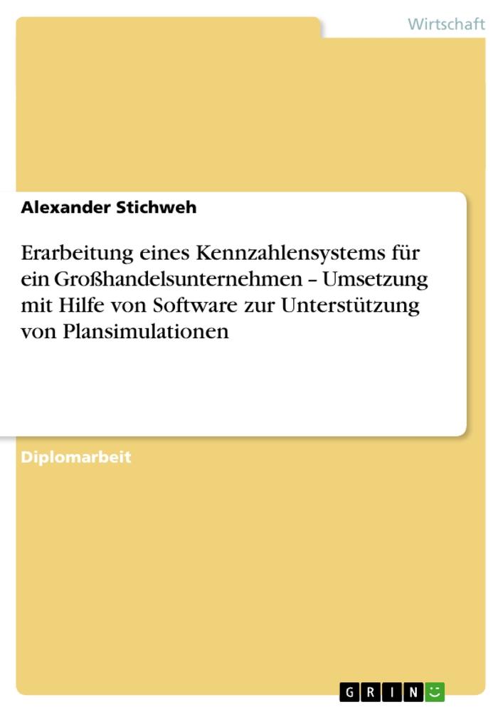 Erarbeitung eines Kennzahlensystems für ein Großhandelsunternehmen ¿ Umsetzung mit Hilfe von Software zur Unterstützung von Plansimulationen