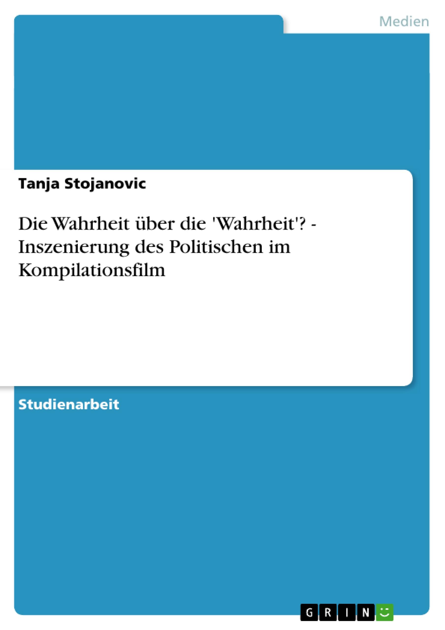 Die Wahrheit über die 'Wahrheit'? - Inszenierung des Politischen im Kompilationsfilm