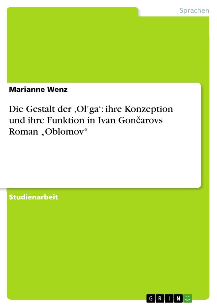 Die Gestalt der ¿Ol¿ga¿: ihre Konzeption und ihre Funktion in Ivan Gon¿arovs  Roman ¿Oblomov¿