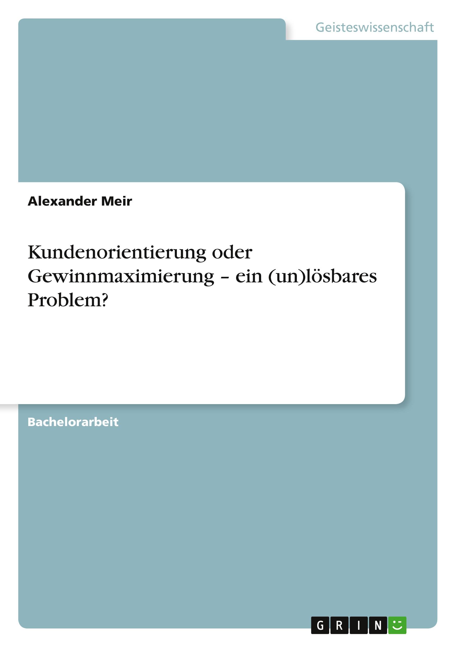 Kundenorientierung oder Gewinnmaximierung ¿ ein (un)lösbares Problem?