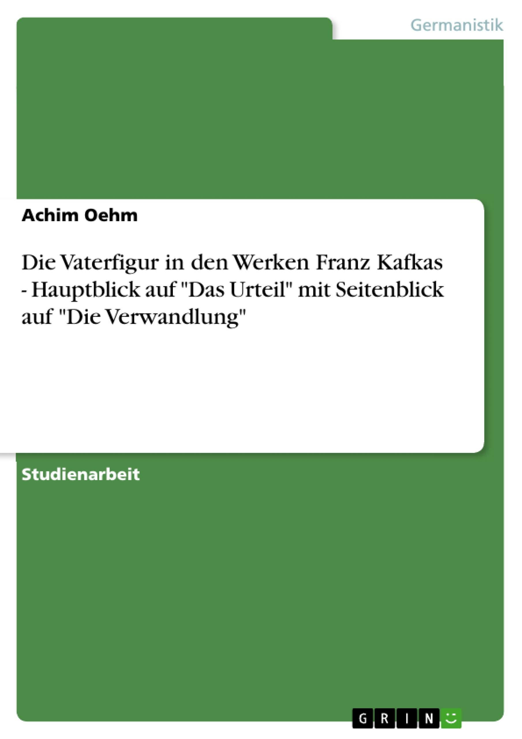 Die Vaterfigur in den Werken Franz Kafkas - Hauptblick auf "Das Urteil" mit Seitenblick auf "Die Verwandlung"