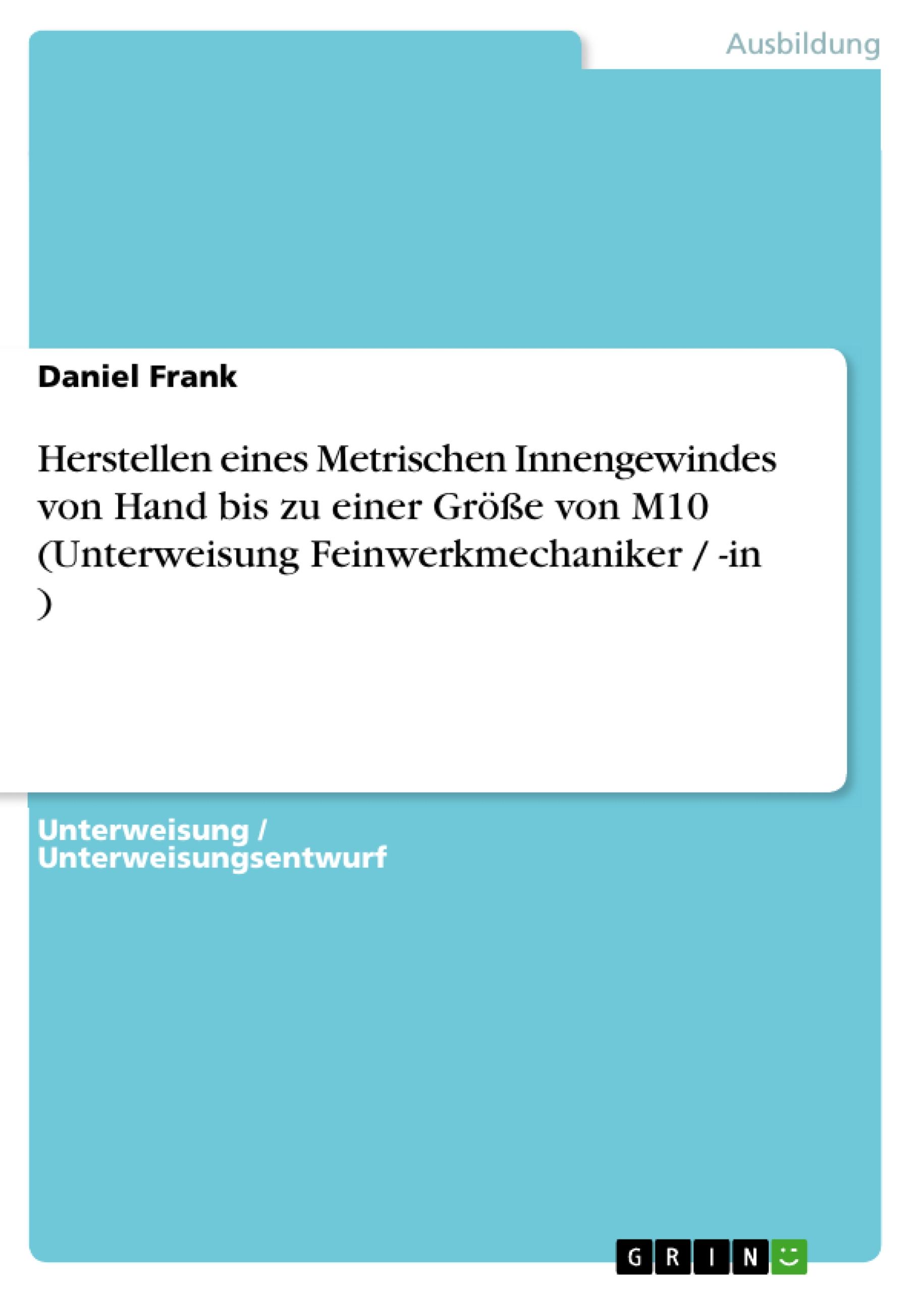 Herstellen eines Metrischen Innengewindes von Hand bis zu einer Größe von M10 (Unterweisung Feinwerkmechaniker / -in )