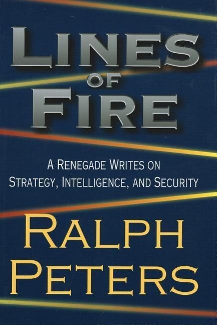 Lines of Fire: A Renegade Writes on Strategy, Intelligence, and Security