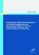 Erfolgsfaktor Mitarbeiterakzeptanz in Veränderungsprozessen: Handlungsempfehlungen für zukünftige Change-Projekte im Rahmen einer proaktiven Organisationsentwicklung