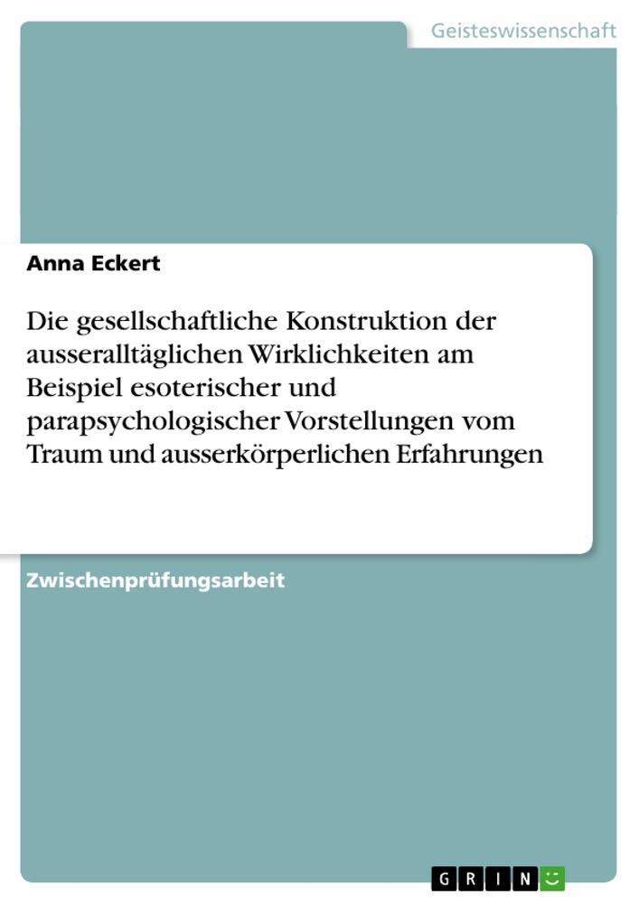 Die gesellschaftliche Konstruktion der ausseralltäglichen Wirklichkeiten am Beispiel esoterischer und parapsychologischer Vorstellungen vom Traum und ausserkörperlichen Erfahrungen