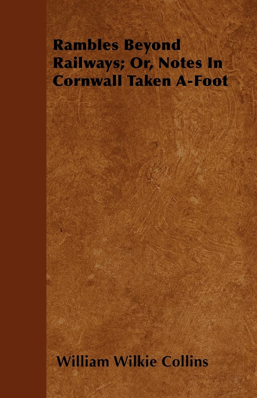 Rambles Beyond Railways; Or, Notes In Cornwall Taken A-Foot