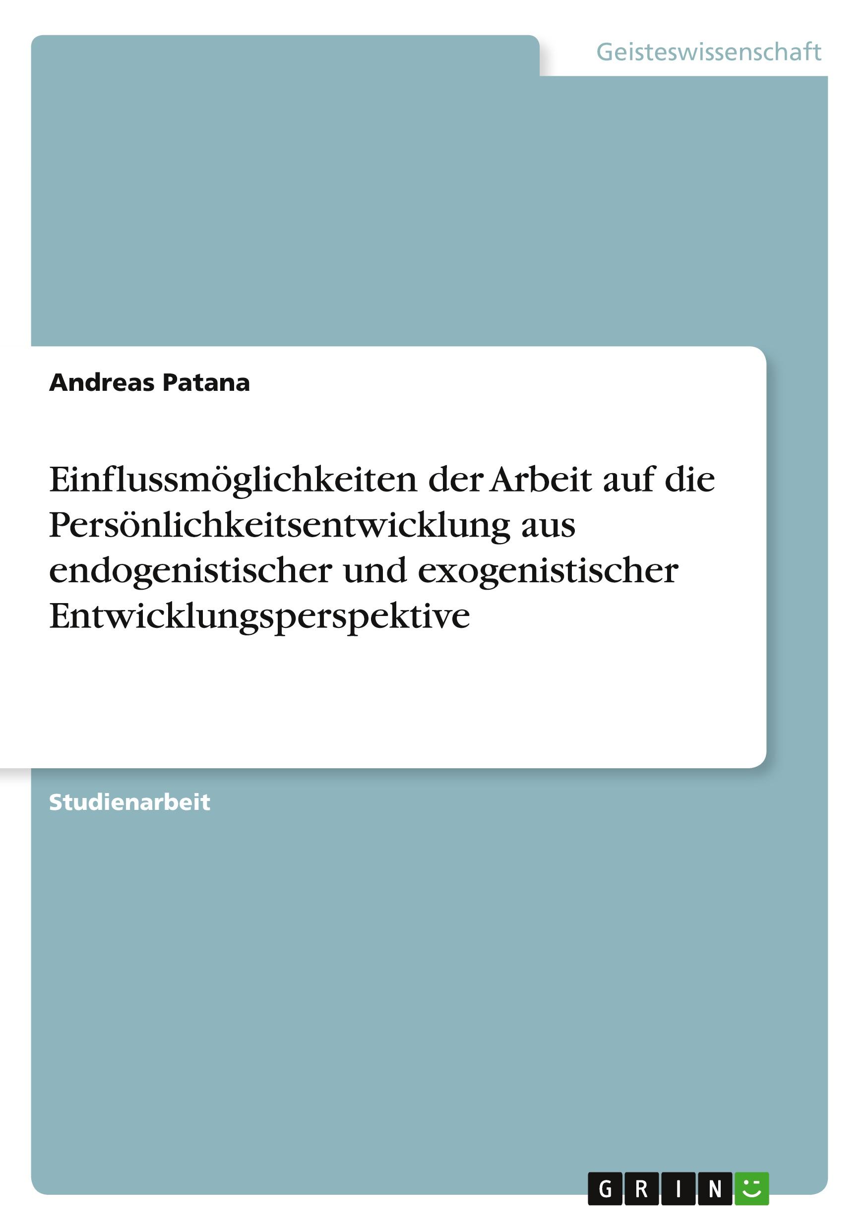 Einflussmöglichkeiten der Arbeit auf die Persönlichkeitsentwicklung aus endogenistischer und exogenistischer Entwicklungsperspektive